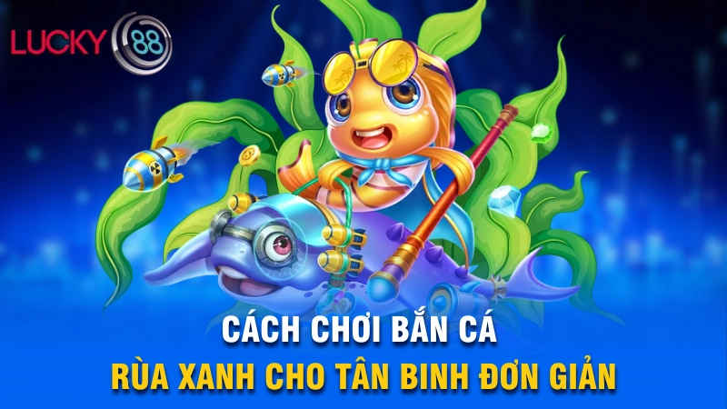 Các bước tham gia Bắn Cá Rùa Xanh siêu dễ