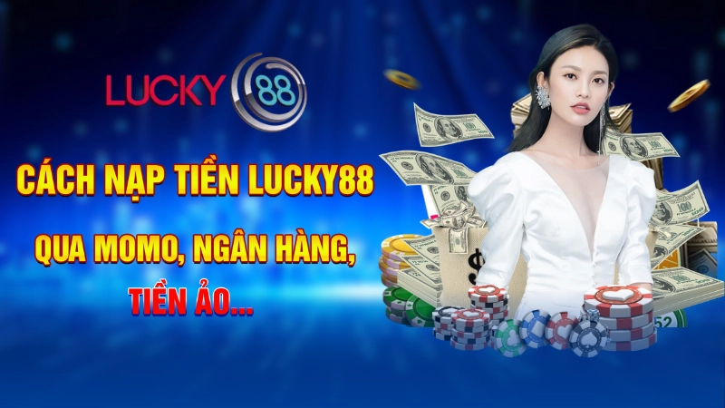 Cách nạp tiền Lucky88 qua Momo, Ngân hàng, Tiền ảo… 1 Nạp tiền Lucky88