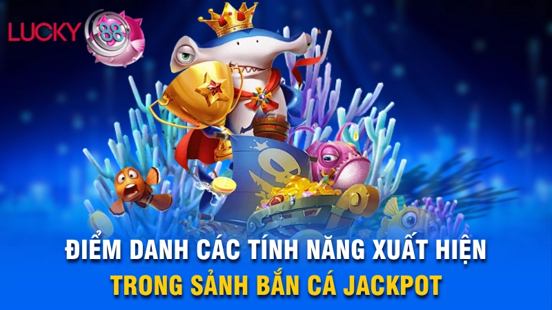 Điểm danh các tính năng xuất hiện trong sảnh bắn cá Jackpot