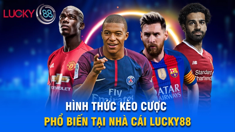 Soi kèo Lucky88 - Tậu ngay bí kíp cược luôn thắng 3 Hình thức kèo cược phổ biến tại nhà cái Lucky88