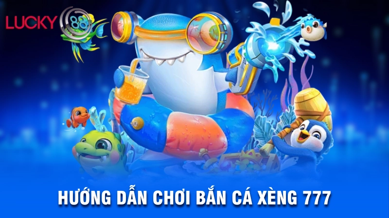 Hướng dẫn chơi bắn cá xèng 777