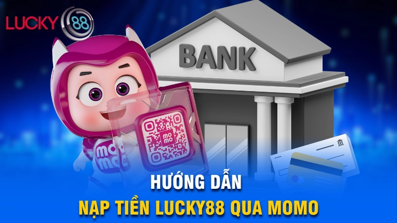 Cách nạp tiền Lucky88 qua Momo, Ngân hàng, Tiền ảo… 2 Hướng dẫn nạp tiền nhà cái Lucky88 qua Momo