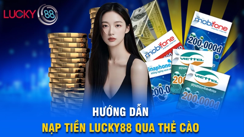 Cách nạp tiền Lucky88 qua Momo, Ngân hàng, Tiền ảo… 3 Hướng dẫn nạp tiền tài khoản Lucky88 qua thẻ cào