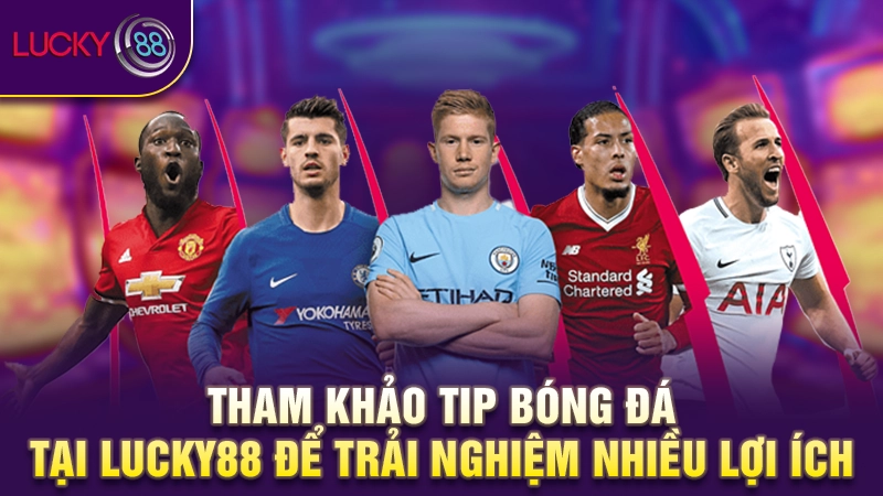 Kinh nghiệm dùng tip bóng đá Lucky88