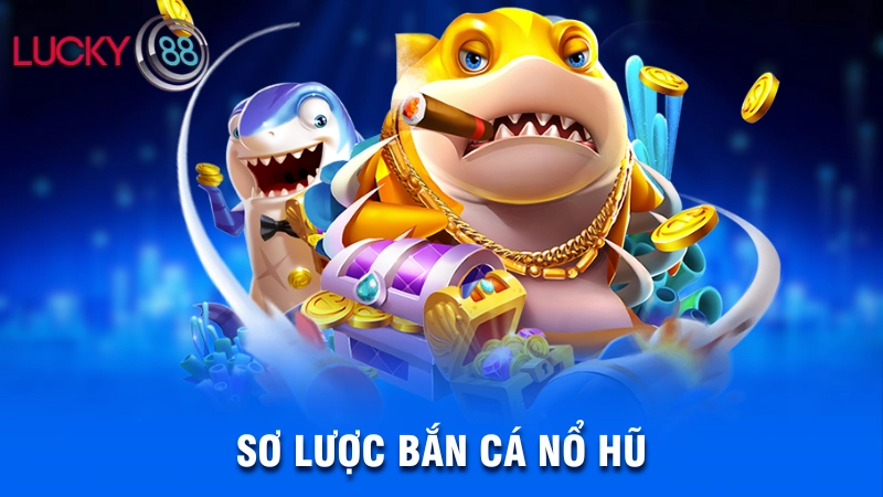 Sơ lược game bắn cá nổ hũ