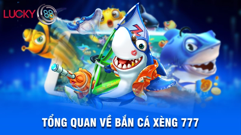 Tổng quan về bắn cá xèng 777