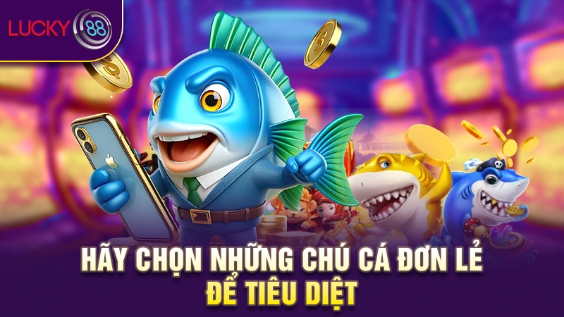 Kinh nghiệm bắn cá ăn tiền thật hay nhất thị trường 2025 4 Hãy chọn những chú cá đơn lẻ để tiêu diệt
