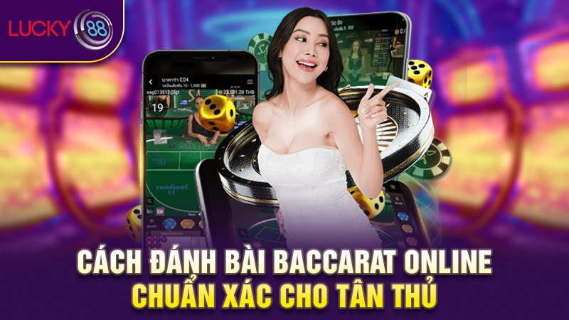 Baccarat online - Hướng dẫn cách chơi chi tiết cho newbie 3 Cách đánh bài Baccarat online chuẩn xác cho tân thủ