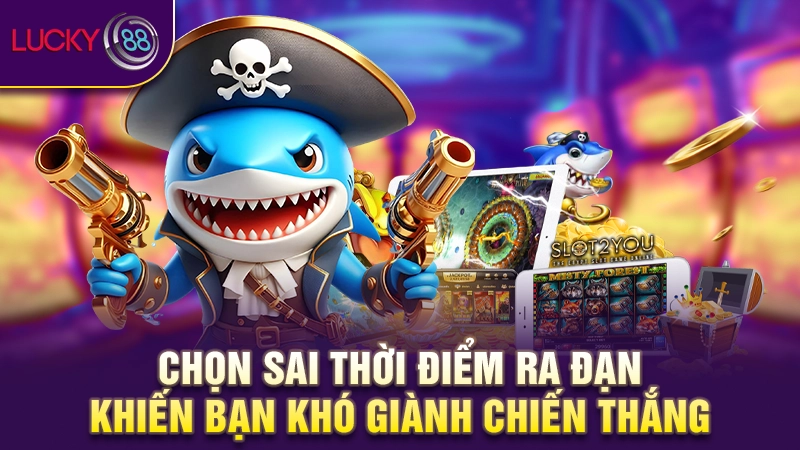 Kinh nghiệm bắn cá ăn tiền thật hay nhất thị trường 2025 3 Chọn sai thời điểm ra đạn khiến bạn khó giành chiến thắng