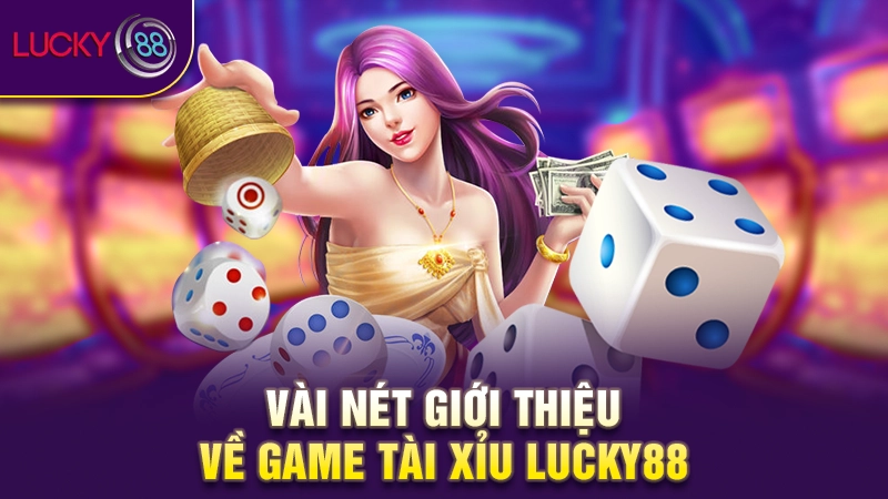 Tài Xỉu Lucky88 - Chơi tiền nhỏ lấy thưởng lớn liền tay 2 Giới thiệu tài xỉu Lucky88