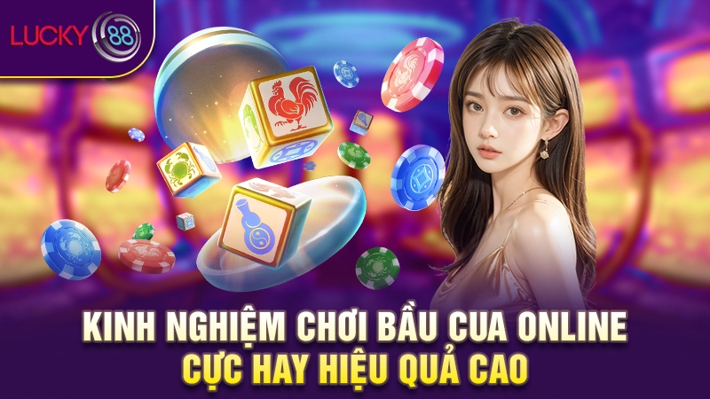 Lắc Bầu Cua online chơi cực vui rinh nhanh thưởng lớn 4 Kinh nghiệm chơi Bầu Cua online cực hay hiệu quả cao
