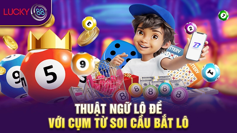 Thuật ngữ lô đề là gì? Những khái niệm bạn nên biết 3 Thuật ngữ lô đề với cụm từ soi cầu bắt lô