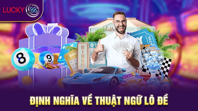 Thuật ngữ lô đề là gì? Những khái niệm bạn nên biết 2 Định nghĩa về thuật ngữ lô đề