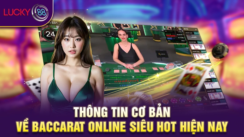 Baccarat online - Hướng dẫn cách chơi chi tiết cho newbie 2 Thông tin cơ bản về Baccarat online siêu hot hiện nay