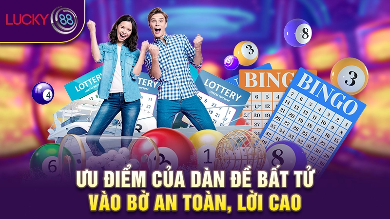 Dàn đề bất tử - Kinh nghiệm soi dàn đề cực chuẩn dễ trúng 3 Ưu điểm của dàn đề bất tử vào bờ an toàn, lời cao