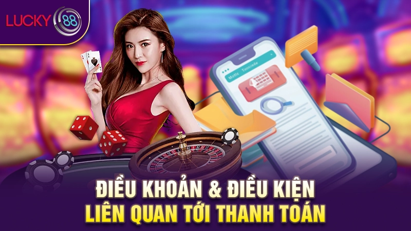 Điều khoản điều kiện Lucky88 3 Điều khoản & điều kiện liên quan tới thanh toán